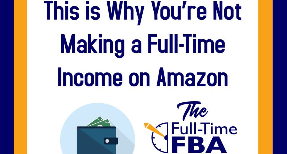 Podcast Episode 237 – This is Why You’re Not Making a Full-Time Income on Amazon