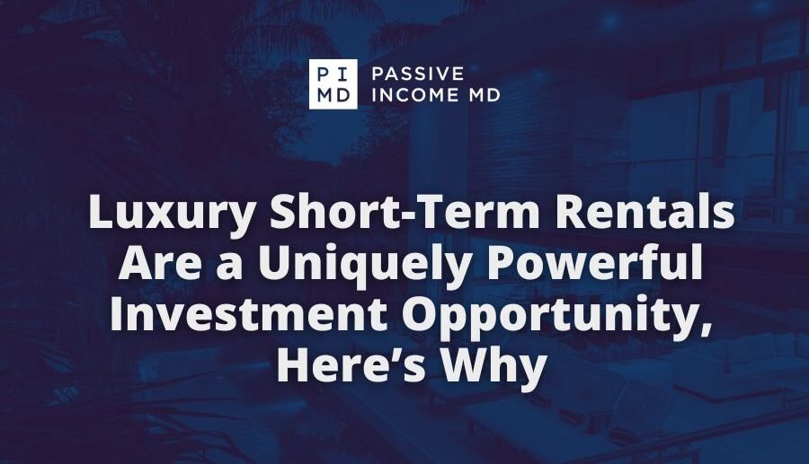 Luxury Short-Term Rentals Are a Uniquely Powerful Investment Opportunity, Here’s Why