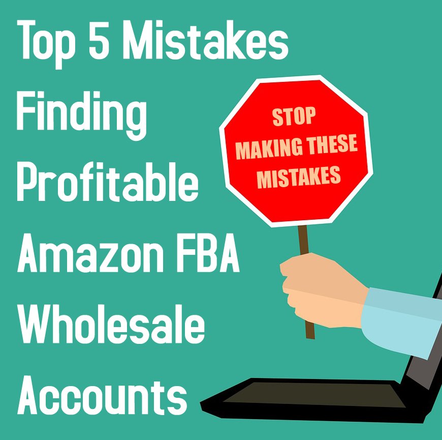 Top 5 Mistakes Finding Profitable Amazon FBA Wholesale Accounts