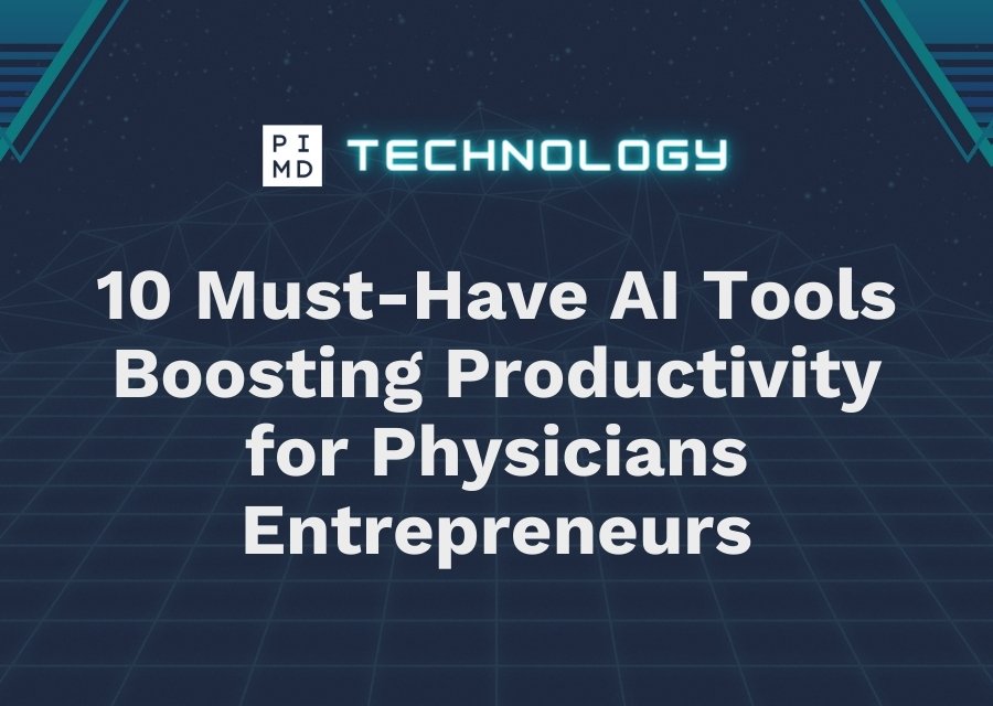 10 Must-Have AI Tools Boosting Productivity for Physicians Entrepreneurs